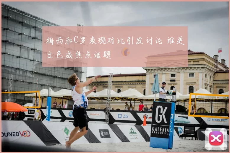 梅西和C罗表现对比引发讨论 谁更出色成焦点话题