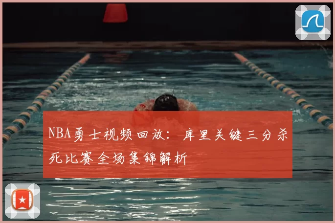 NBA勇士视频回放：库里关键三分杀死比赛全场集锦解析