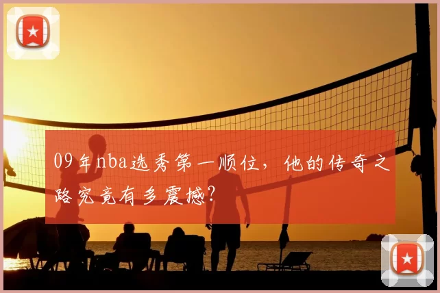 09年nba选秀第一顺位,他的传奇之路究竟有多震撼?