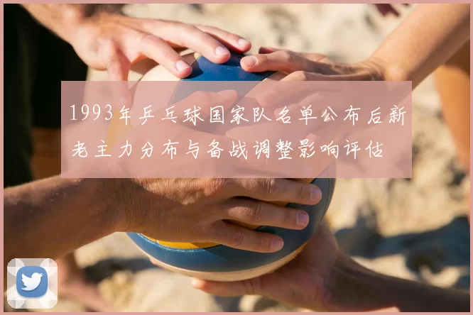 1993年乒乓球国家队名单公布后新老主力分布与备战调整影响评估