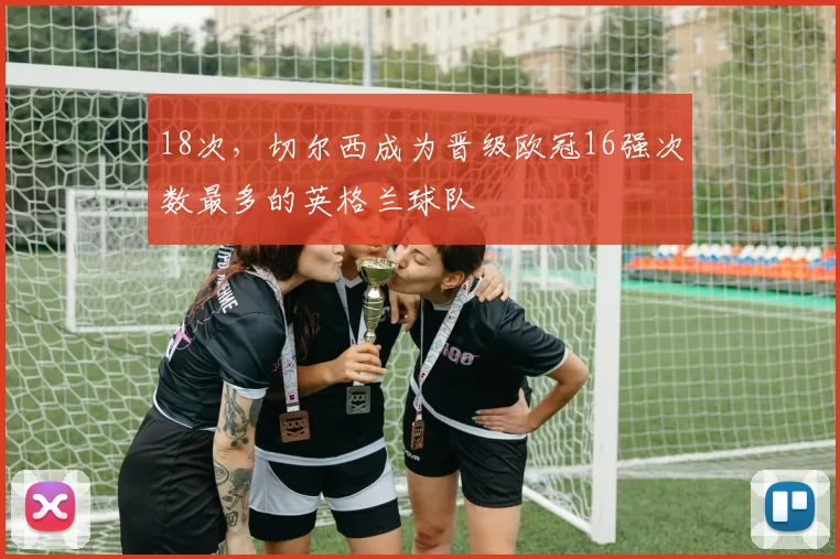 18次,切尔西成为晋级欧冠16强次数最多的英格兰球队