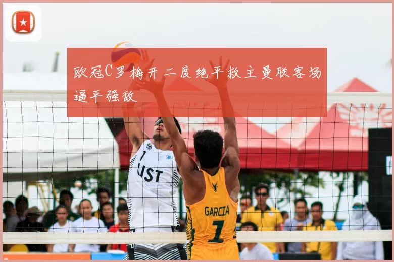 欧冠C罗梅开二度绝平救主曼联客场逼平强敌