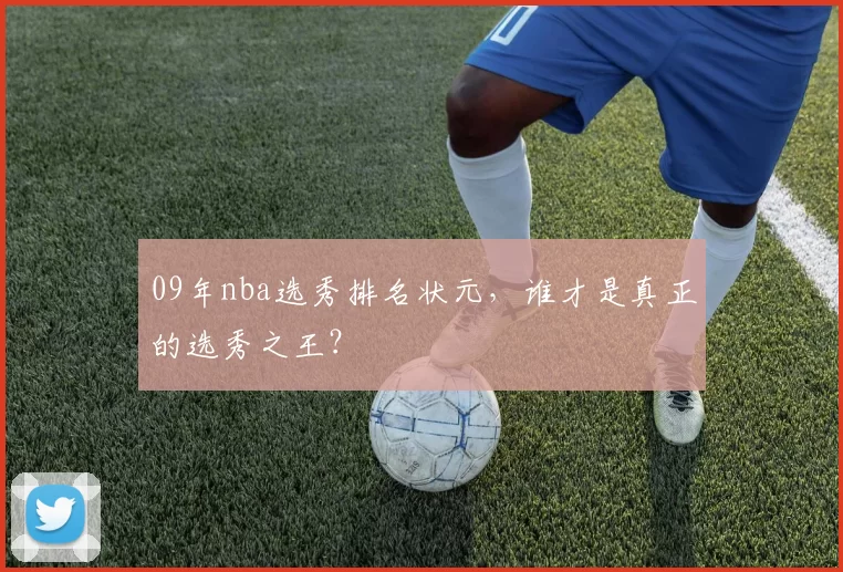 09年nba选秀排名状元，谁才是真正的选秀之王？
