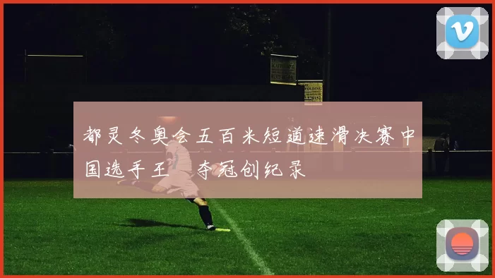 都灵冬奥会五百米短道速滑决赛中国选手王濛夺冠创纪录